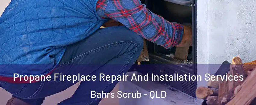 Propane Fireplace Repair And Installation Services Bahrs Scrub - QLD