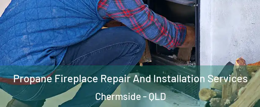 Propane Fireplace Repair And Installation Services Chermside - QLD
