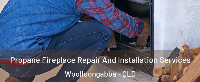 Propane Fireplace Repair And Installation Services Woolloongabba - QLD