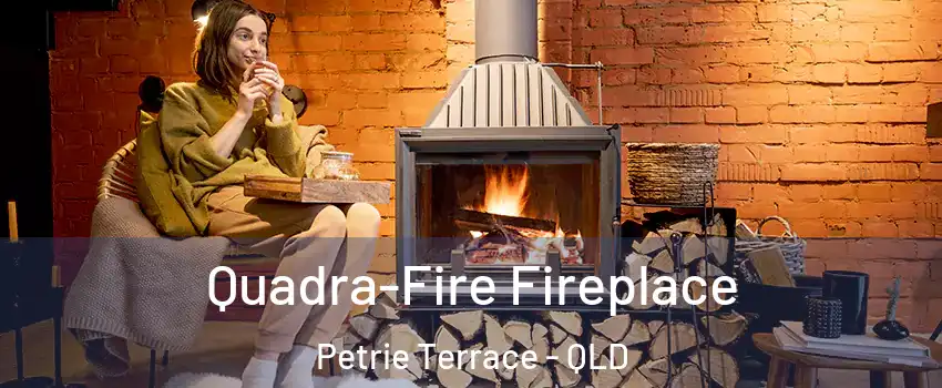 Quadra-Fire Fireplace Petrie Terrace - QLD