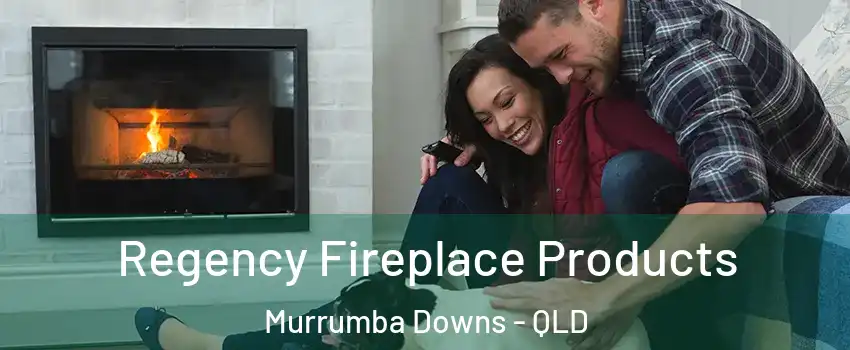Regency Fireplace Products Murrumba Downs - QLD