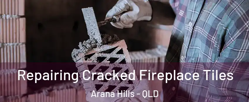 Repairing Cracked Fireplace Tiles Arana Hills - QLD