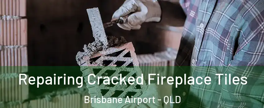 Repairing Cracked Fireplace Tiles Brisbane Airport - QLD