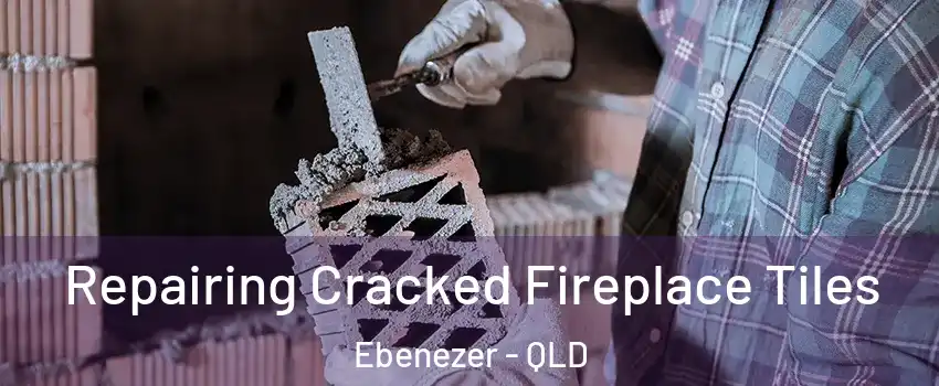 Repairing Cracked Fireplace Tiles Ebenezer - QLD