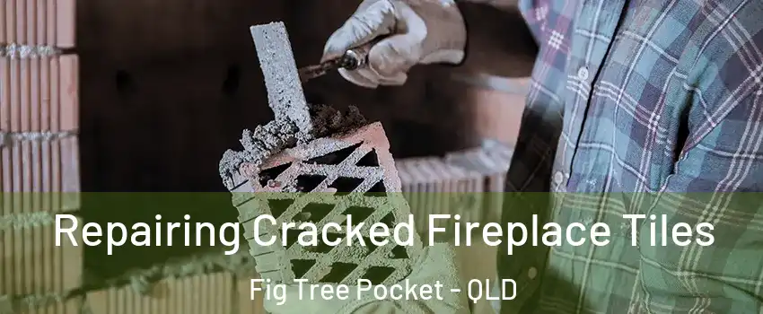 Repairing Cracked Fireplace Tiles Fig Tree Pocket - QLD
