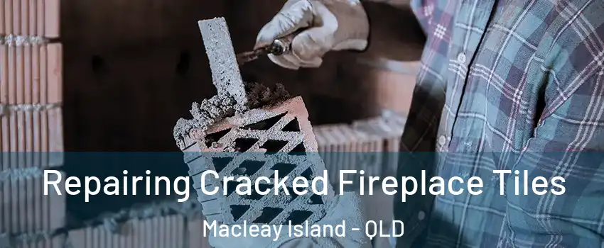 Repairing Cracked Fireplace Tiles Macleay Island - QLD