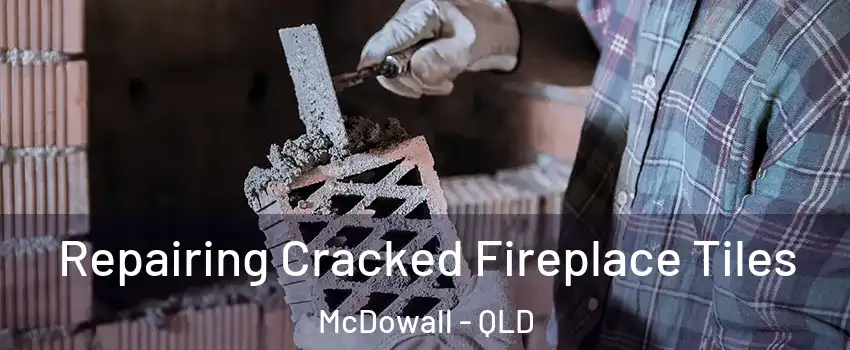 Repairing Cracked Fireplace Tiles McDowall - QLD
