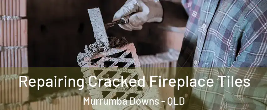 Repairing Cracked Fireplace Tiles Murrumba Downs - QLD