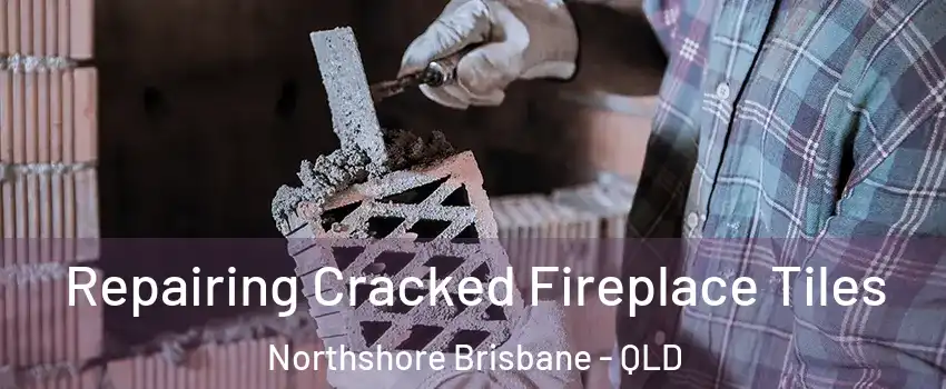 Repairing Cracked Fireplace Tiles Northshore Brisbane - QLD