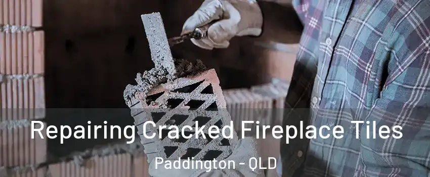 Repairing Cracked Fireplace Tiles Paddington - QLD