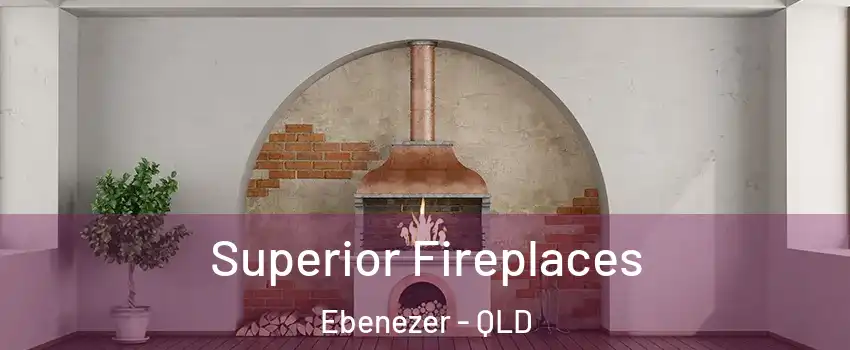Superior Fireplaces Ebenezer - QLD