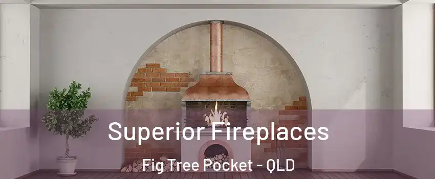 Superior Fireplaces Fig Tree Pocket - QLD