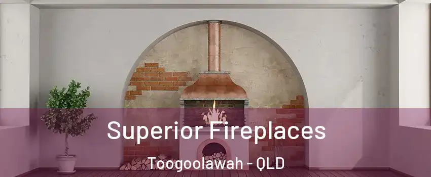 Superior Fireplaces Toogoolawah - QLD