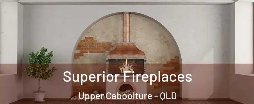 Superior Fireplaces Upper Caboolture - QLD