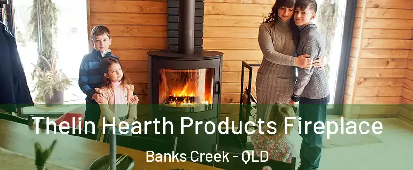 Thelin Hearth Products Fireplace Banks Creek - QLD