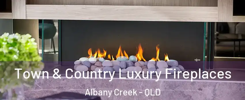 Town & Country Luxury Fireplaces Albany Creek - QLD