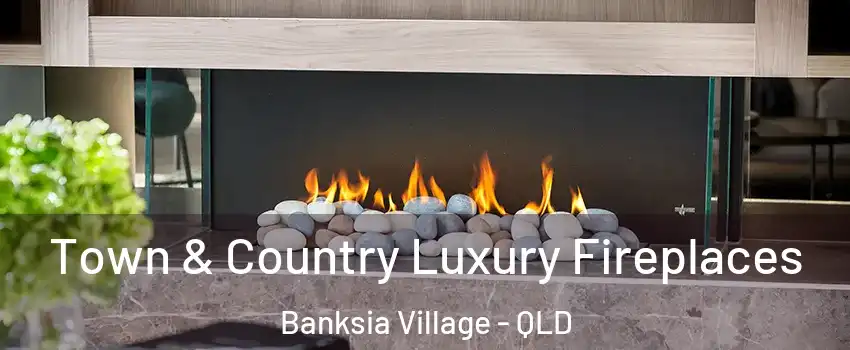 Town & Country Luxury Fireplaces Banksia Village - QLD