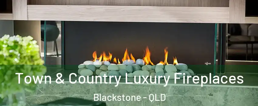 Town & Country Luxury Fireplaces Blackstone - QLD
