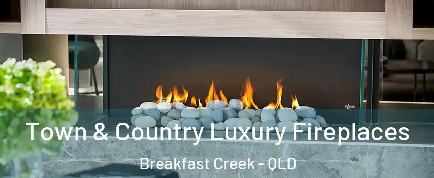 Town & Country Luxury Fireplaces Breakfast Creek - QLD
