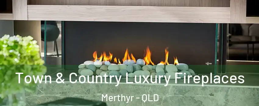 Town & Country Luxury Fireplaces Merthyr - QLD