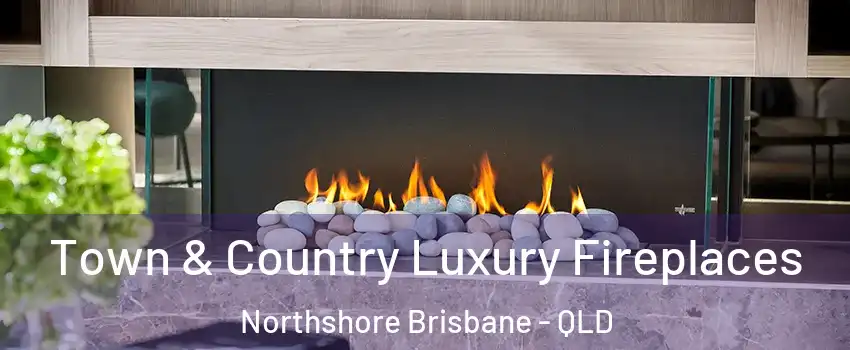 Town & Country Luxury Fireplaces Northshore Brisbane - QLD