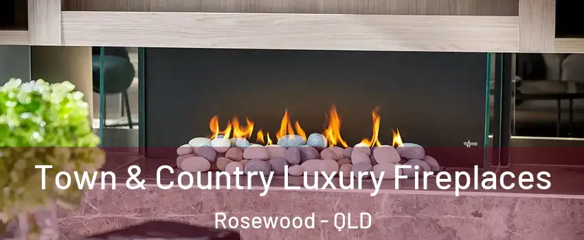 Town & Country Luxury Fireplaces Rosewood - QLD