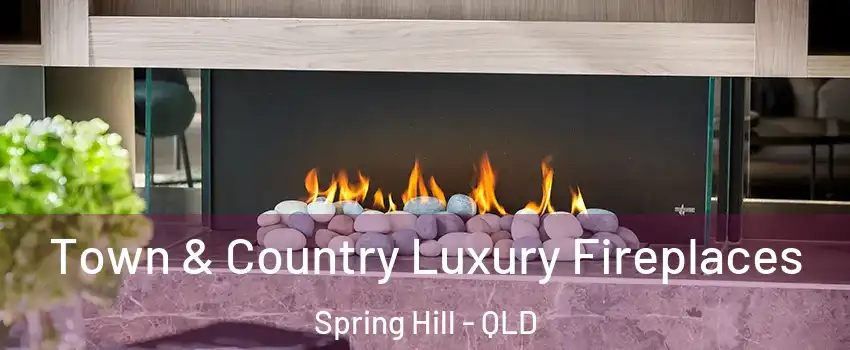Town & Country Luxury Fireplaces Spring Hill - QLD