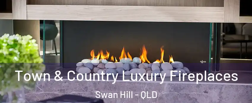 Town & Country Luxury Fireplaces Swan Hill - QLD