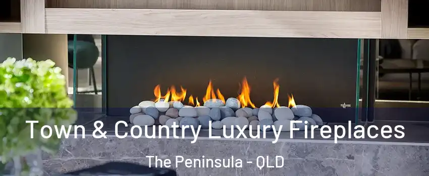 Town & Country Luxury Fireplaces The Peninsula - QLD