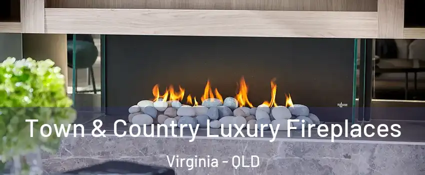 Town & Country Luxury Fireplaces Virginia - QLD