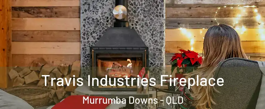 Travis Industries Fireplace Murrumba Downs - QLD