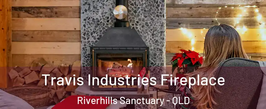 Travis Industries Fireplace Riverhills Sanctuary - QLD