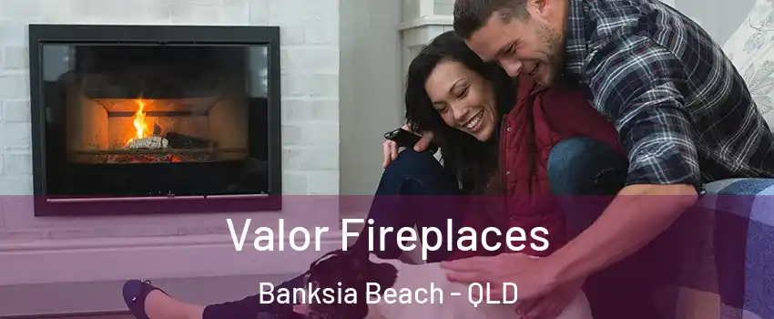 Valor Fireplaces Banksia Beach - QLD