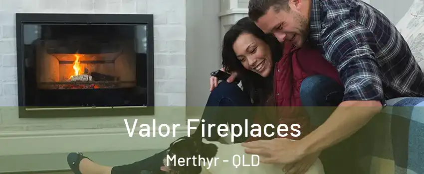 Valor Fireplaces Merthyr - QLD