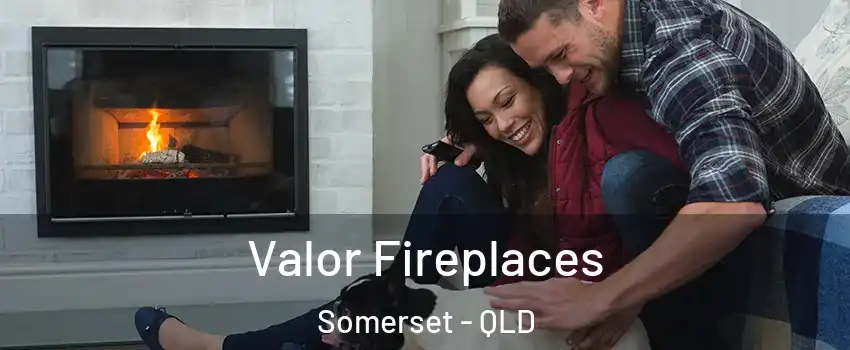 Valor Fireplaces Somerset - QLD