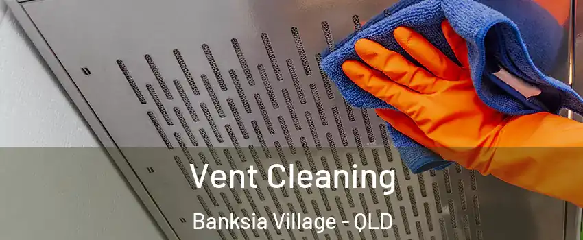Vent Cleaning Banksia Village - QLD