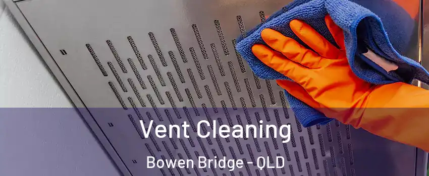 Vent Cleaning Bowen Bridge - QLD