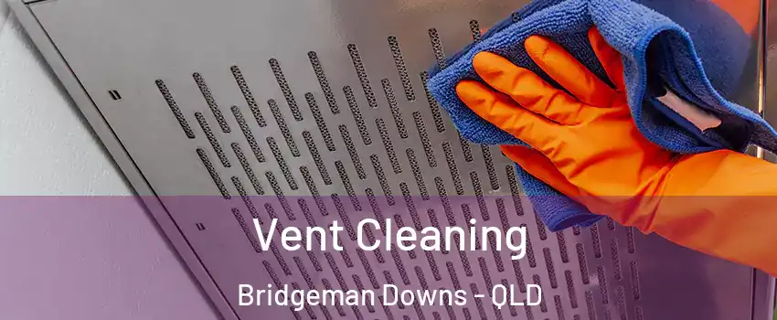 Vent Cleaning Bridgeman Downs - QLD