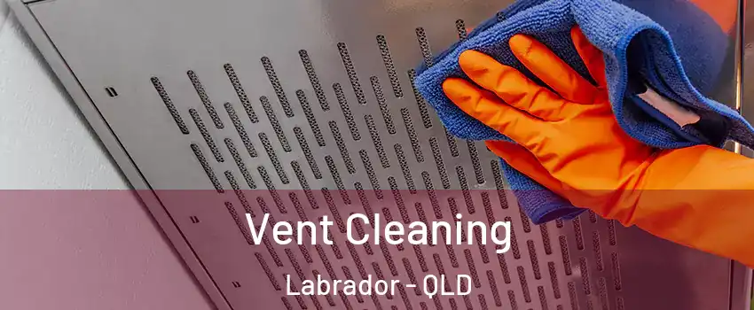 Vent Cleaning Labrador - QLD