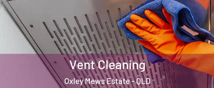 Vent Cleaning Oxley Mews Estate - QLD