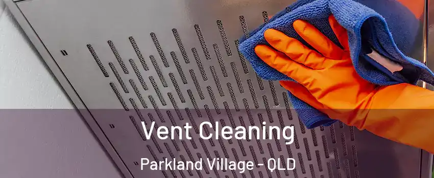 Vent Cleaning Parkland Village - QLD