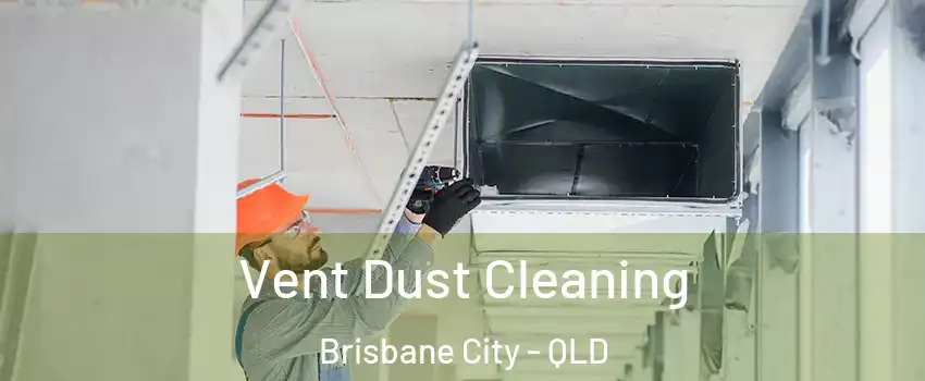 Vent Dust Cleaning Brisbane City - QLD