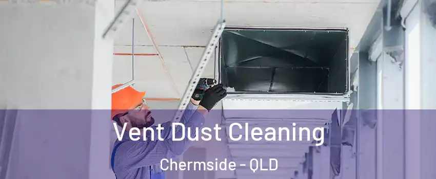 Vent Dust Cleaning Chermside - QLD
