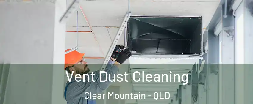 Vent Dust Cleaning Clear Mountain - QLD