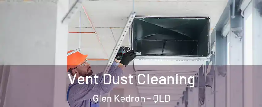 Vent Dust Cleaning Glen Kedron - QLD