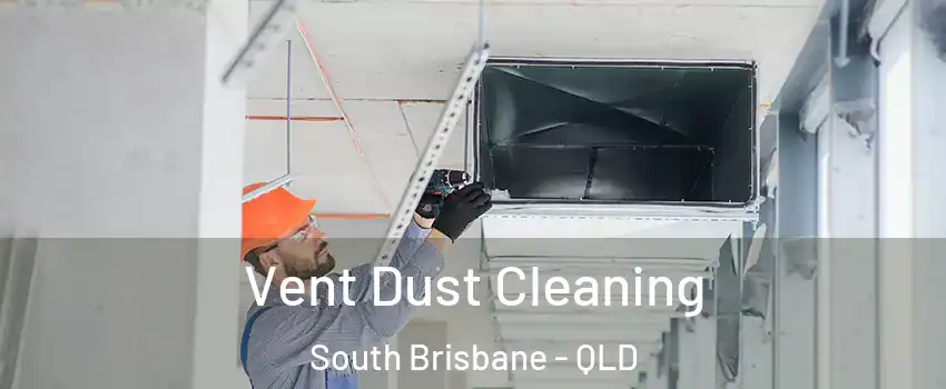 Vent Dust Cleaning South Brisbane - QLD
