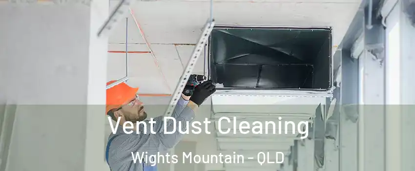 Vent Dust Cleaning Wights Mountain - QLD