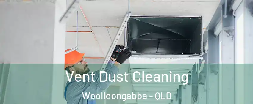 Vent Dust Cleaning Woolloongabba - QLD