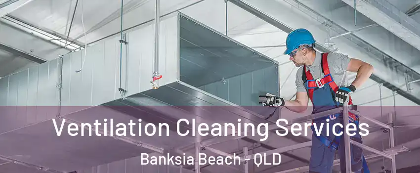 Ventilation Cleaning Services Banksia Beach - QLD