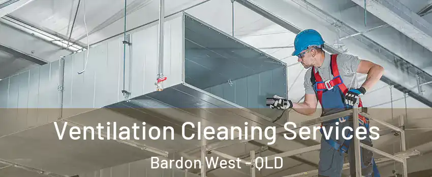 Ventilation Cleaning Services Bardon West - QLD